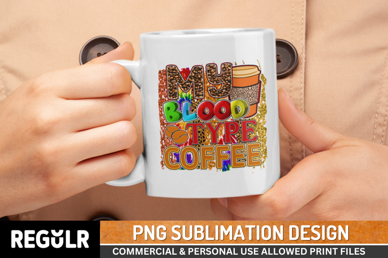 My blood type coffee Sublimation PNG, Coffee Sublimation Design