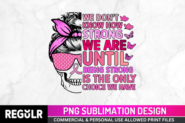 We dont know how strong we are Sublimation PNG, Breast Cancer Sublimation Design