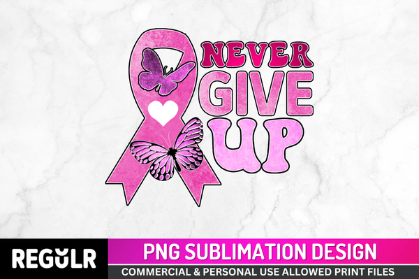 Never give up Sublimation PNG, Breast Cancer Sublimation Design