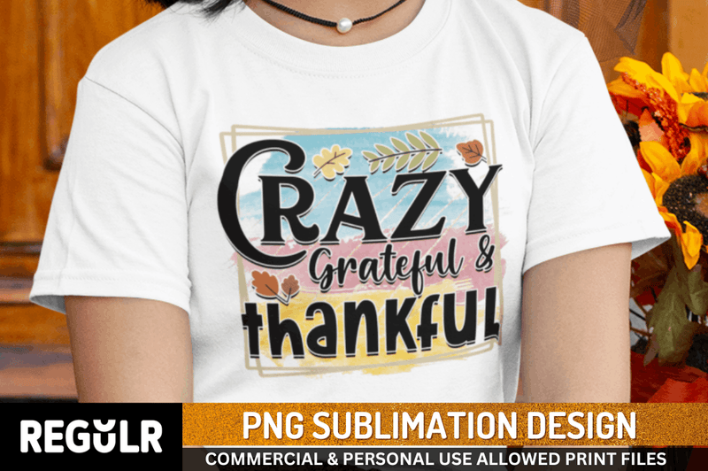 Crazy grateful & thankful Sublimation PNG, Fall Sublimation PNG