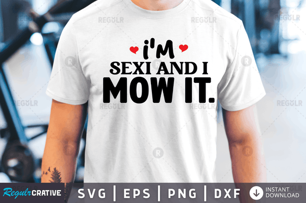 I'm sexi and i mow it Svg Designs Silhouette Cut Files