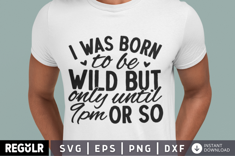 I was born to be wild but only until 9pm or so SVG, Funny  SVG Design