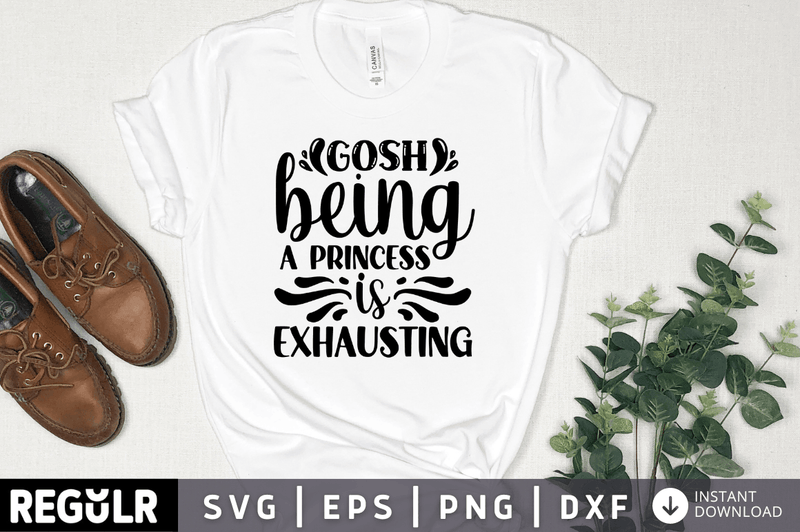 gosh being a princess is exhausting svg cricut Instant download cut Print files