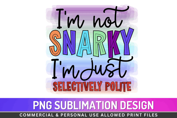 I’m not snarky I’m just selectively polite  Sublimation Design PNG File