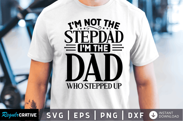 I m not the stepdad im the dad who stepped Svg Designs Silhouette Cut Files