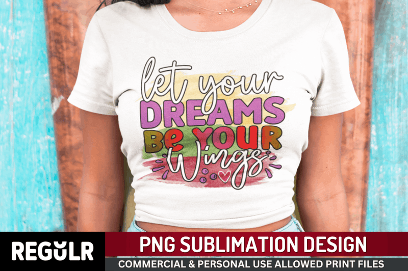 Let your dreams be your wings Sublimation PNG, Motivational Sublimation Design