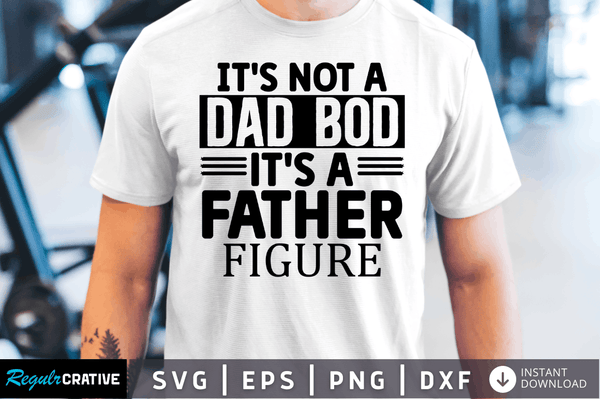Its not a dad bod its a father figure Svg Designs Silhouette Cut Files