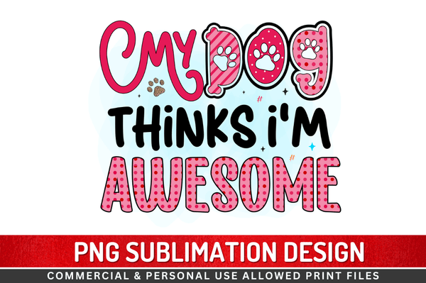 My dog thinks i'm awesome Sublimation Design Downloads, PNG Transparent