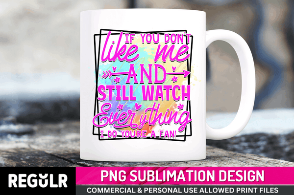 if you don't like me and Tshirt Sublimation PNG, Tshirt PNG File, Sassy Sayings PNG