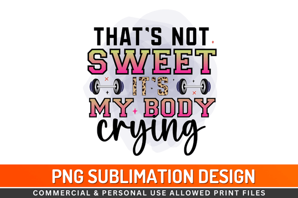 That's not sweet it's my body crying Sublimation Design Downloads, PNG Transparent