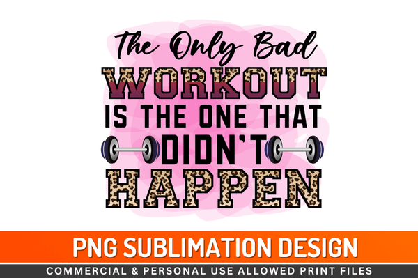 The only bad workout is the one that didn't happen Sublimation Design Downloads, PNG Transparent