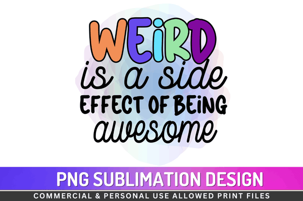 Weird is a side effect of being awesome Sublimation Design PNG File