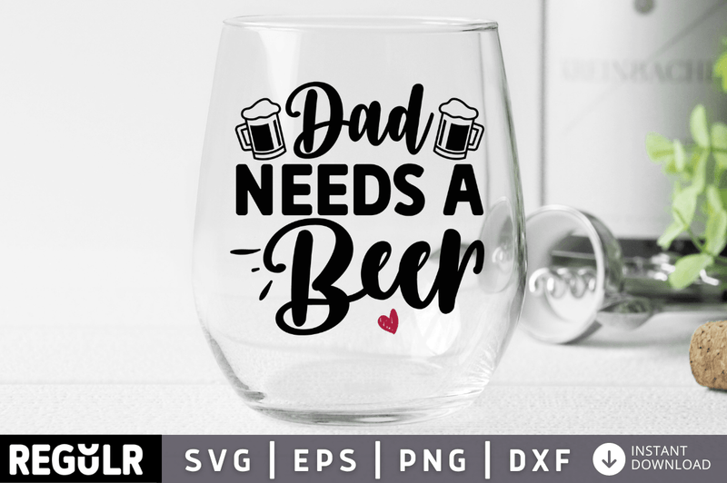 Dad needs a beer SVG, Sassy SVG Design