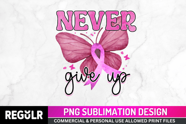 Never give up Sublimation PNG, Cancer Sublimation Design