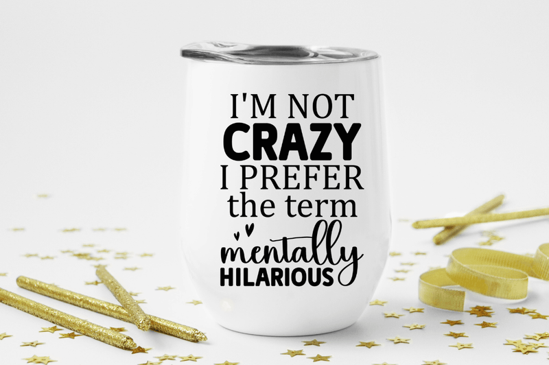 Im not crazy i prefer the term mentally hilarious SVG, Sarcastic SVG Design