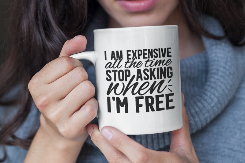I am expensive all the time stop asking when im free SVG, Funny  SVG Design