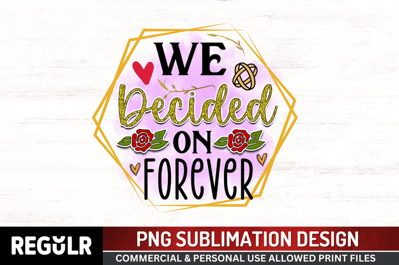 We decided on forever PNG, Wedding  Sublimation Design
