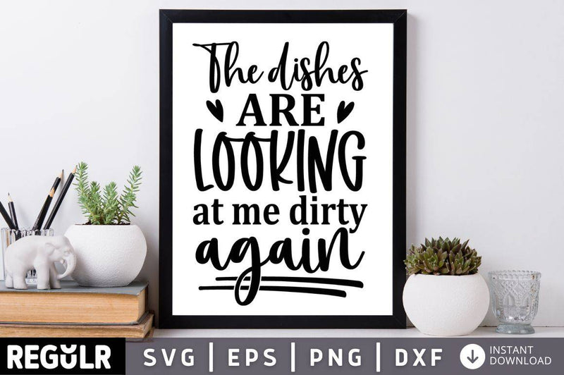 The dishes are looking at me dirty again  SVG, Home SVG Design