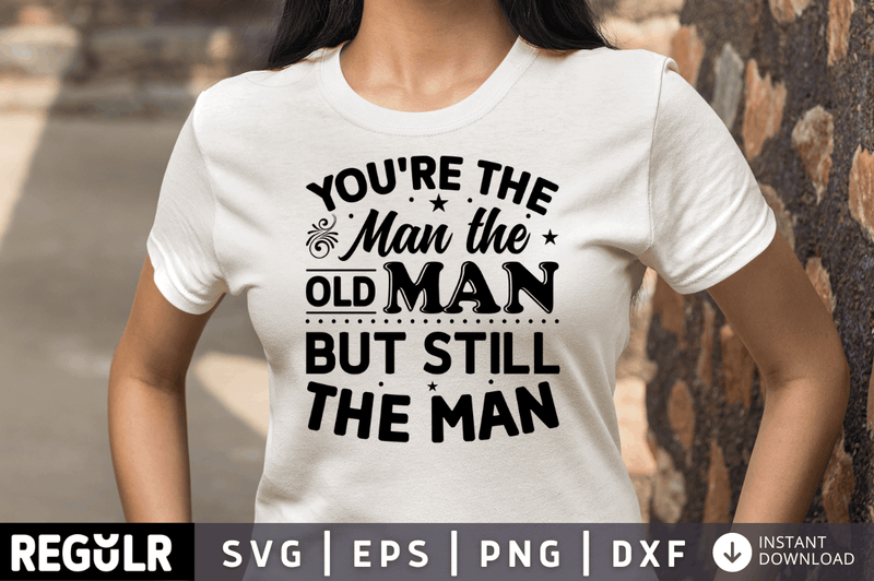 You re the man the old man SVG, Getting Older SVG Design