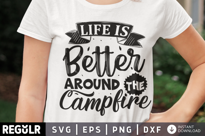 Life is better around the Campfire SVG, Camping SVG Design
