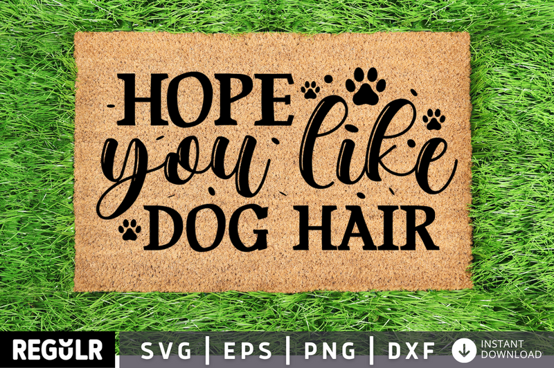 Hope you like dog hair SVG, Diy Doormat SVG Design