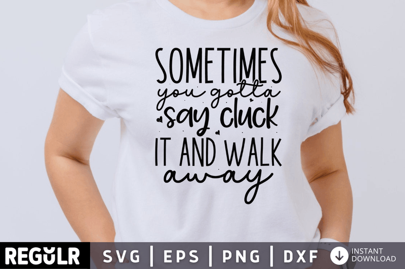 Sometimes you gotta say cluck it and walk away  SVG, Farm SVG Design