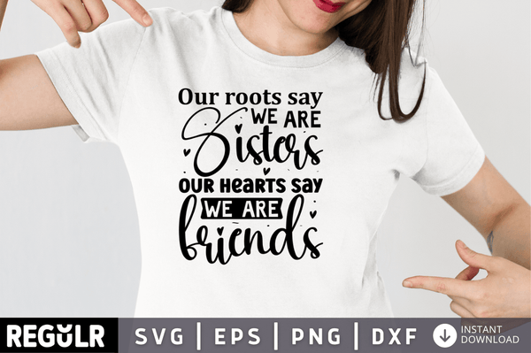 Our roots say we are Sisters our hearts say we are friends svg cricut digital files