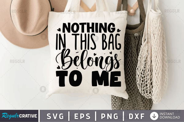 Nothing in this bag belongs to me svg cricut Instant download cut Print files