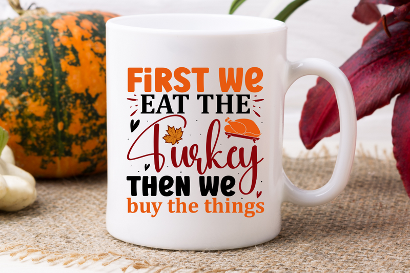First we eat the turkey then we buy the things SVG, Thanksgiving  SVG Design