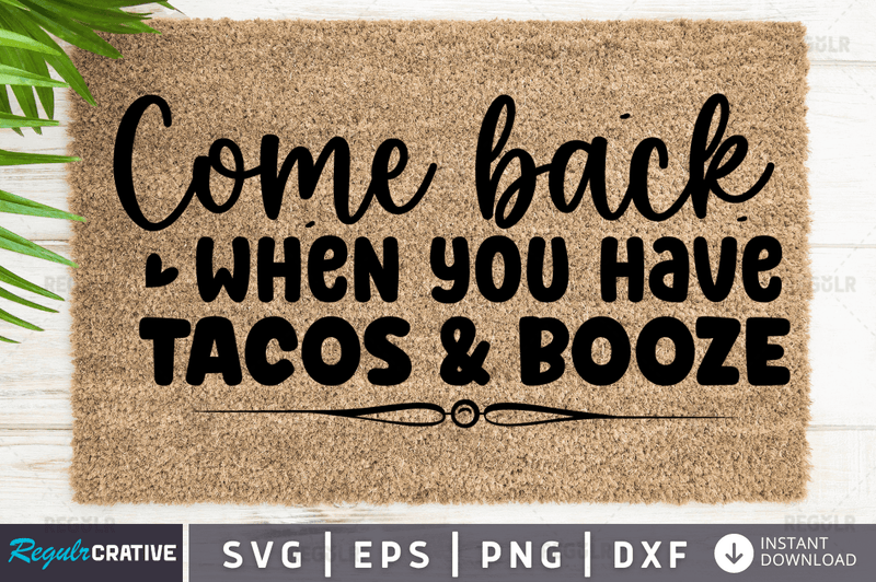come back when you have tacos & booze Svg Dxf Png Files Crafters