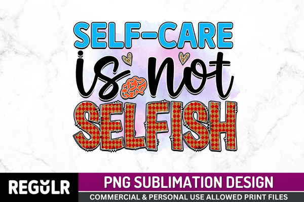 self-care is not selfish Sublimation Design PNG File