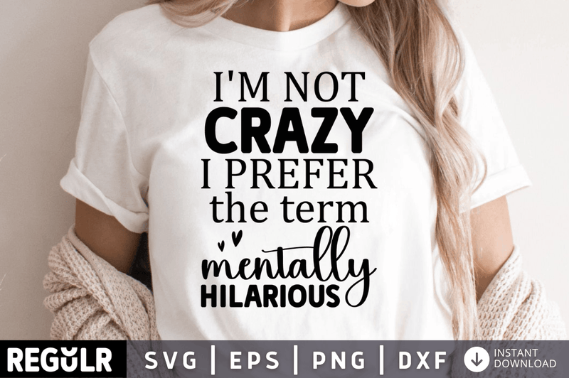 Im not crazy i prefer the term mentally hilarious SVG, Sarcastic SVG Design