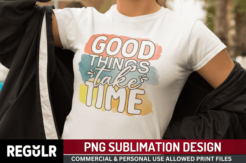 Good things take time Sublimation PNG, Motivational Sublimation Design