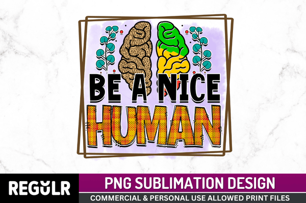 be a nice human  Sublimation Design PNG File