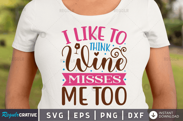 I like to think wine misses me too svg cricut Instant download cut Print files
