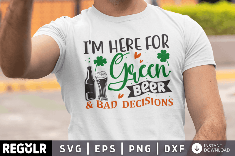 I'm here for green beer & bad decisions  SVG, St. Patrick's Day SVG Design