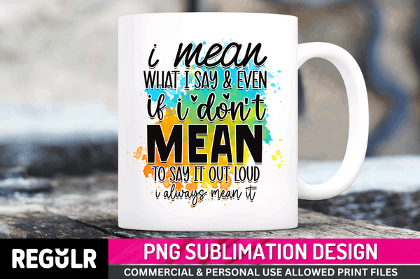 i mean what i say & even if Tshirt Sublimation PNG, Tshirt PNG File, Sassy Sayings PNG