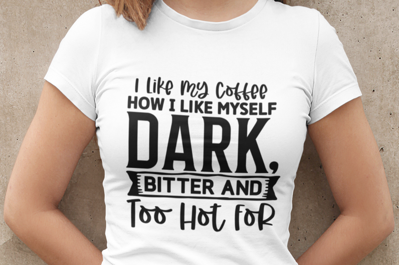 I Like My Coffee How I Like Myself Dark, Bitter and Too Hot For SVG, Sarcastic SVG Design
