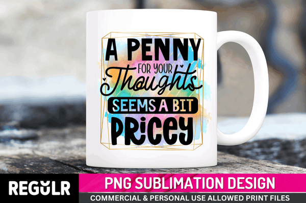 a penny for Tshirt Sublimation PNG, Tshirt PNG File, Sassy Sayings PNG