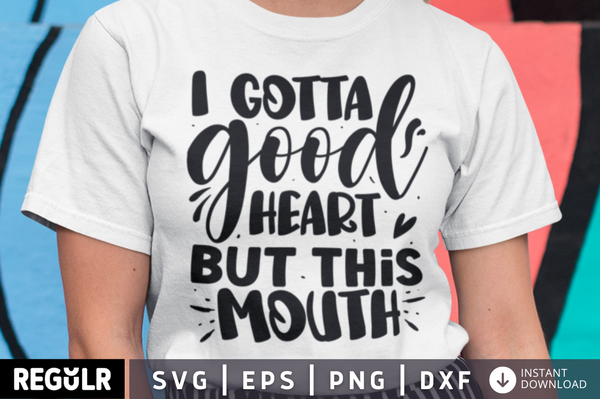 I gotta good heart but this mouth SVG, Sassy SVG Design