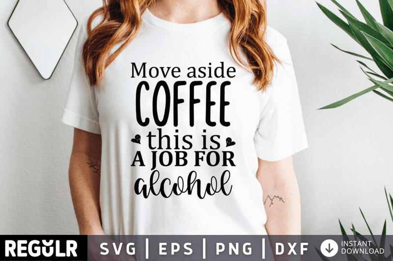 Move aside coffee this is a job for alcohol SVG, Sassy SVG Design