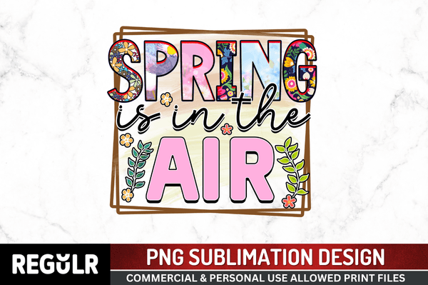 spring is in the air Sublimation Design PNG File