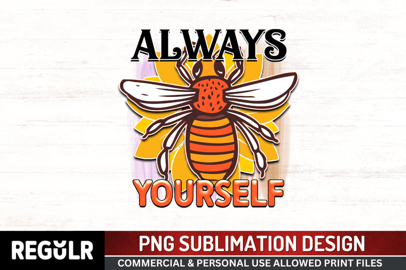 Always yourself Sublimation PNG, Bee Sublimation Design