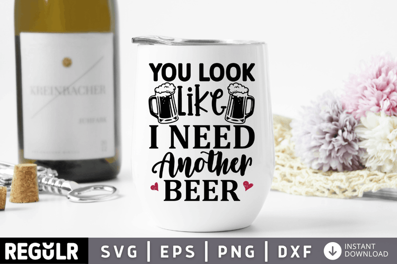 You look like i need another beer SVG, Alcohol SVG Design